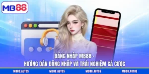 Đăng Nhập MB88 – Hướng Dẫn Đăng Nhâp Và Trải Nghiệm Cá Cược