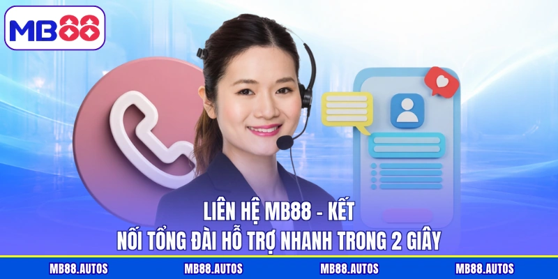 Liên Hệ MB88 - Kết Nối Tổng Đài Hỗ Trợ Nhanh Trong 2 Giây
