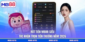 Rút Tiền MB88 Siêu Tốc Nhận Trọn Tiền Thưởng Năm 2026
