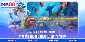 Siêu Cá Nổ Hũ – Đỉnh Cao Săn Thưởng Trực Tuyến Tại MB88
