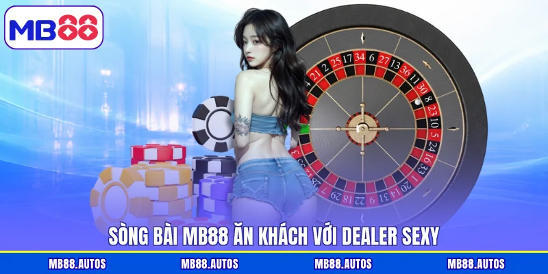 Sòng bài MB88 ăn khách với Dealer sexy